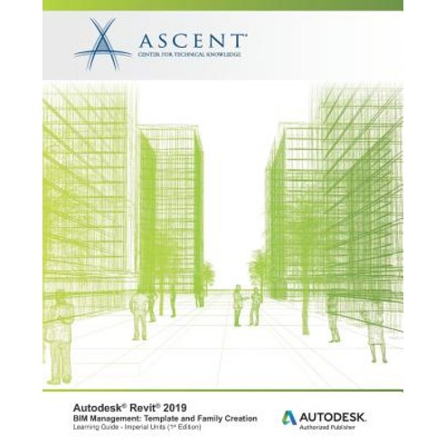 Autodesk Revit 2019 BIM Management Template and Family Creation - Imperial Units: Autodesk Authorize... Paperback, Ascent, Center for Technical Knowledge