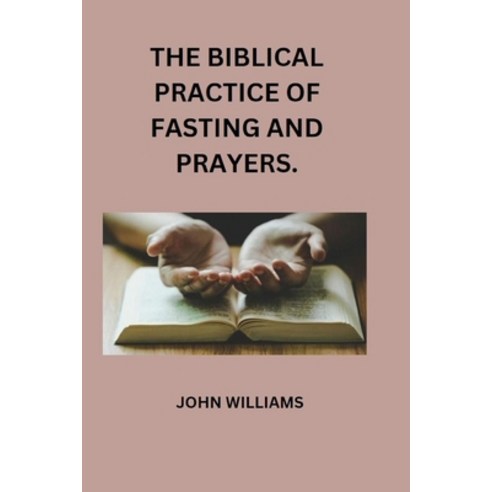 (영문도서) The Biblical Practice of Fasting and Prayers. Paperback, Independently Published, English, 9798375609324