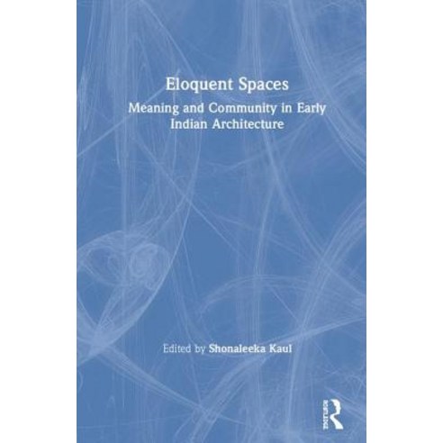 Eloquent Spaces: Meaning and Community in Early Indian Architecture Hardcover, Routledge Chapman & Hall