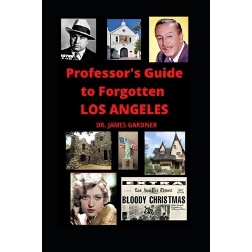 Professor''s Guide to Forgotten Los Angeles: Explore lost forgotten abandoned and mysterious place... Paperback, Independently Published, English, 9798594274921