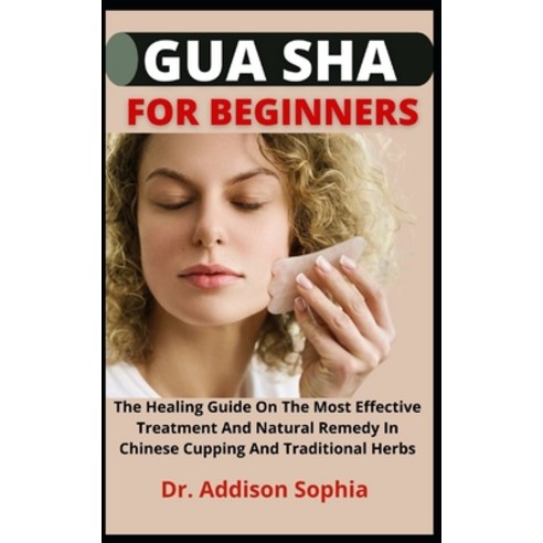(영문도서) Gua Sha For Beginners: Gua Sha For Beginners The Healing Guide On The Most Effective Treatmen... Paperback, Independently Published, English, 9798453760640