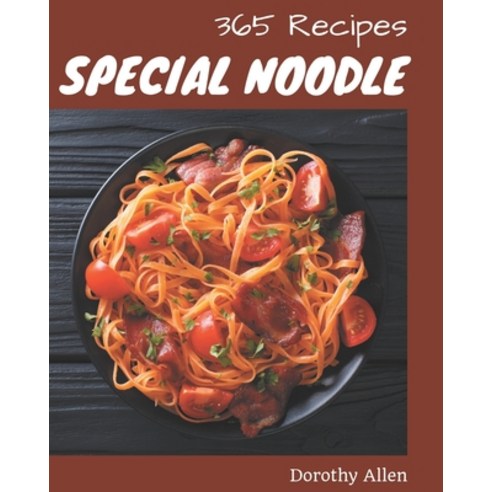 365 Special Noodle Recipes: A Noodle Cookbook to Fall In Love With Paperback, Independently Published, English, 9798574201473