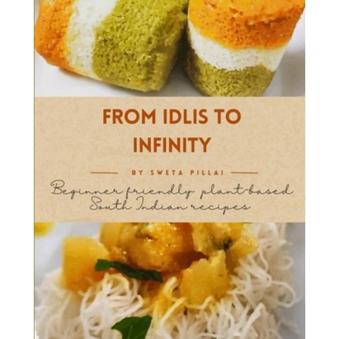 (영문도서) From Idlis to Infinity: Beginner Friendly: Plant-based South Indian recipes Paperback, Independently Published, English, 9798867406875