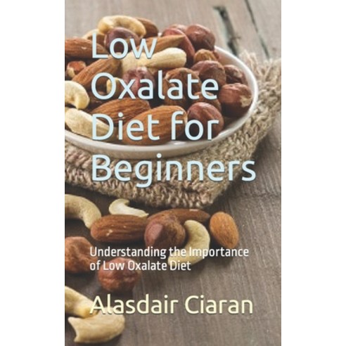 (영문도서) Low Oxalate Diet for Beginners: Understanding the Importance of Low Oxalate Diet Paperback, Independently Published, English, 9798864068694