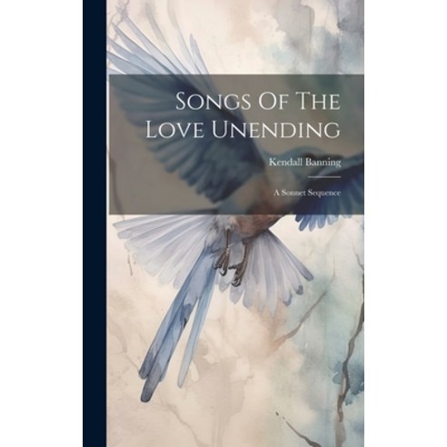 (영문도서) Songs Of The Love Unending: A Sonnet Sequence Hardcover, Legare Street Press, English, 9781020419119