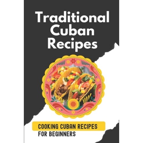 (영문도서) Traditional Cuban Recipes: Cooking Cuban Recipes For Beginners: Cuban Recipes Book Paperback, Independently Published, English, 9798460232772