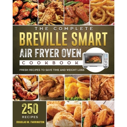 (영문도서) The Complete Breville Smart Air Fryer Oven Cookbook: 250 Fresh Recipes to Save Time and Weigh... Paperback, Douglas M. Farrington, English, 9781803204413