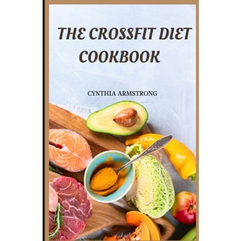 (영문도서) The Crossfit Diet Cookbook: A perfect guide to the CrossFit diet plan and recipes for beginners Paperback, Independently Published, English, 9798848657531