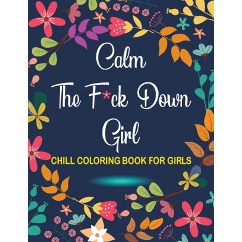 Calm The F*ck Down Girl Chill Coloring Book For Girls: An Adult Coloring Book with Fun Easy and Re... Paperback, Independently Published
