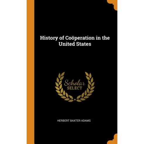 History of Coöperation in the United States Hardcover, Franklin Classics