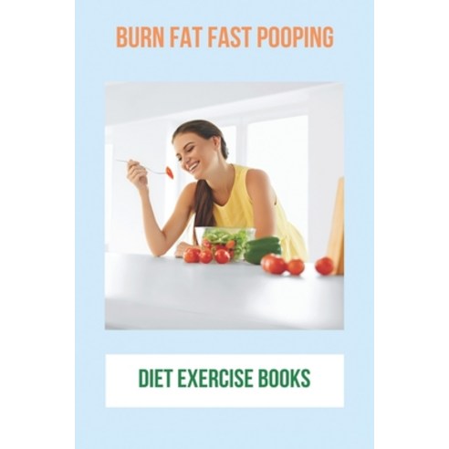 Burn Fat Fast Pooping: Diet Exercise Books: Burn Fat Burner Paperback ...