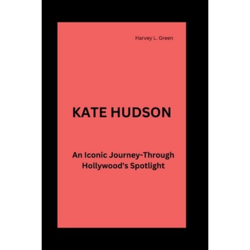 (영문도서) Kate Hudson: An Iconic Journey-Through Hollywood''s Spotlight Paperback, Independently Published, English, 9798326824240