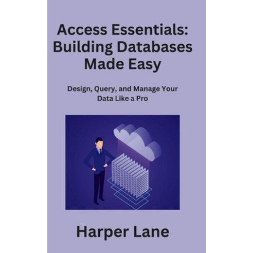 (영문도서) Access Essentials: Design Query and Manage Your Data Like a Pro Hardcover, Harper Lane, English, 9781806296187