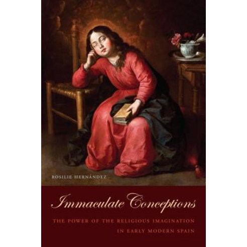 Immaculate Conceptions: The Power of the Religious Imagination in Early Modern Spain Hardcover, University of Toronto Press, English, 9781487504779