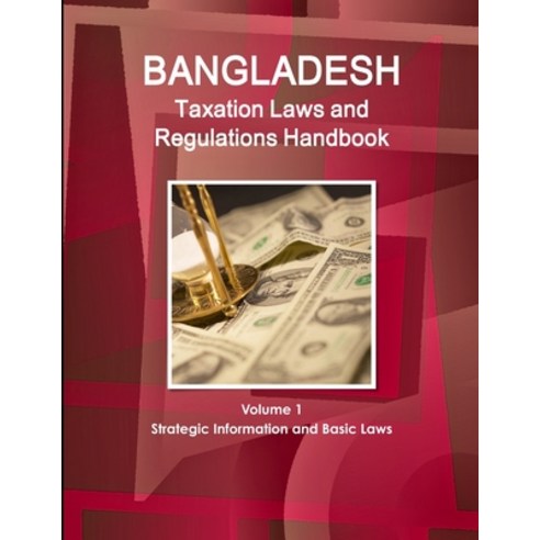 (영문도서) Bangladesh Taxation Laws and Regulations Handbook Volume 1 Strategic Information and Basic Laws Paperback, IBP USA, English, 9781433079306