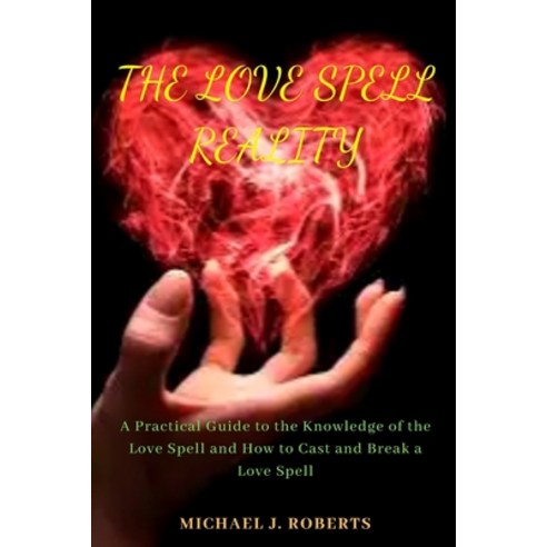 (영문도서) The Love Spell Reality: A Practical Guide to the Knowledge of the Love Spell and How to Cast ... Paperback, Independently Published, English, 9798878052245