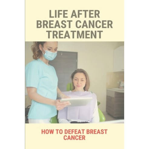 Life After Breast Cancer Treatment: How To Defeat Breast Cancer: How To Celebrate 5 Years Cancer Free Paperback, Independently Published, English, 9798749205015
