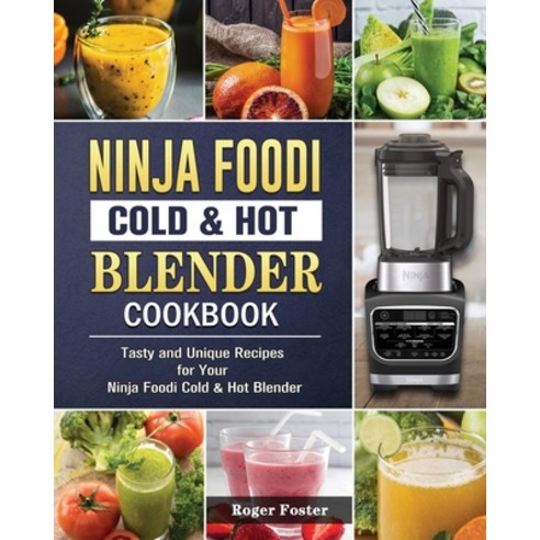 Ninja Foodi Cold & Hot Blender Cookbook: Tasty and Unique Recipes for Your Ninja Foodi Cold & Hot Bl... Paperback, Roger Foster, English, 9781802444582