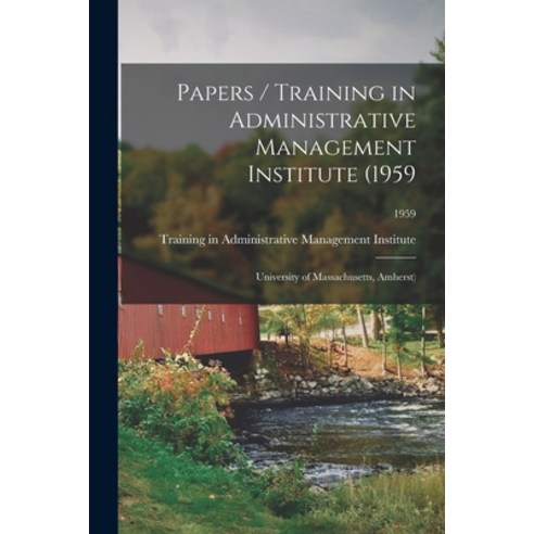 (영문도서) Papers / Training in Administrative Management Institute (1959: University of Massachusetts ... Paperback, Hassell Street Press, English, 9781014255310