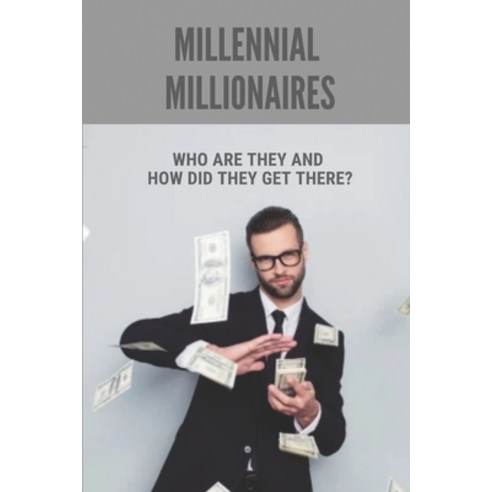 (영문도서) Millennial Millionaires: Who Are They And How Did They Get There?: How To Become A Millennial... Paperback, Independently Published, English, 9798537502937