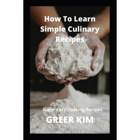 (영문도서) How To Learn Simple Culinary Recipes: Super easy cooking recipes Paperback, Independently Published, English, 9798493728136