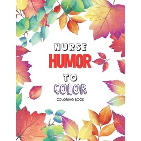 Nurse Humor to Color - Coloring Book: A Humorous Swear Word Coloring Book for Adults Nurse 52 Unique... Paperback, Independently Published, English, 9798554244933