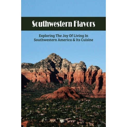 (영문도서) Southwestern Flavors: Exploring The Joy Of Living In Southwestern America & Its Cuisine: Gard... Paperback, Independently Published, English, 9798530326707