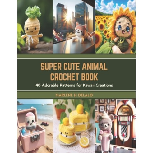 (영문도서) Super Cute Animal Crochet Book: 40 Adorable Patterns for Kawaii Creations Paperback, Independently Published, English, 9798876704399