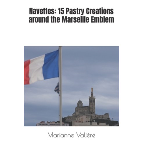 (영문도서) Navettes: 15 Pastry Creations around the Marseille Emblem Paperback, Independently Published, English, 9798884828391