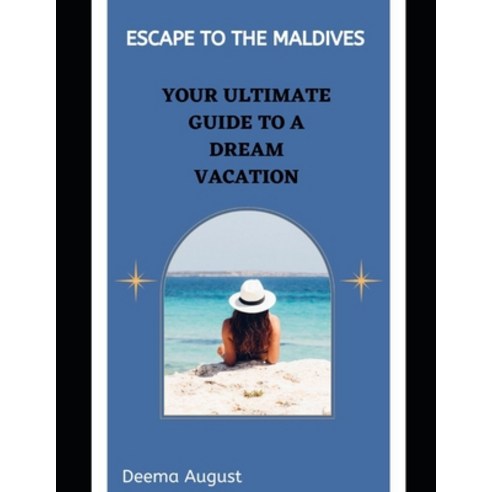 (영문도서) Escape to the Maldives: Your Ultimate Guide to a Dream Vacation Paperback, Independently Published, English, 9798375627281
