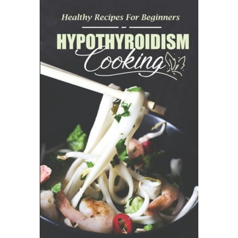 (영문도서) Hypothyroidism Cooking: Healthy Recipes For Beginners: Recipes Book Paperback, Independently Published, English, 9798473637151