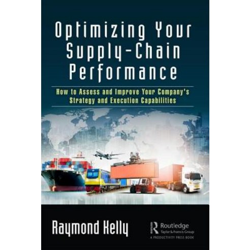 Optimizing Your Supply-Chain Performance: How to Assess and Improve Your Company''s Strategy and Exec... Hardcover, Productivity Press, English, 9780367208462