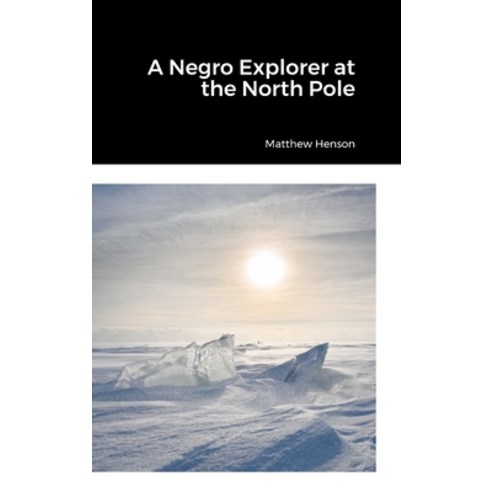 (영문도서) A Negro Explorer at the North Pole Hardcover, Lulu.com, English, 9781312741393