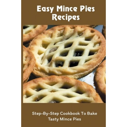 (영문도서) Easy Mince Pies Recipes: Step-By-Step Cookbook To Bake Tasty Mince Pies: Ingredients For The ... Paperback, Independently Published