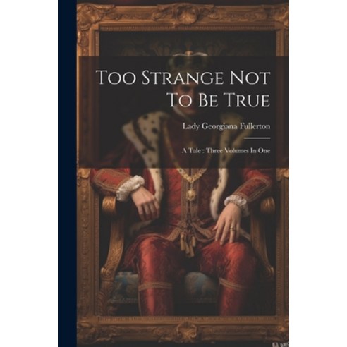 (영문도서) Too Strange Not To Be True: A Tale: Three Volumes In One Paperback, Legare Street Press, English, 9781021528964