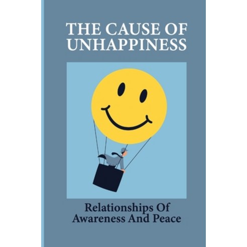 (영문도서) The Cause Of Unhappiness: Relationships Of Awareness And Peace: How To Improve Happiness Paperback, Independently Published, English, 9798512248300