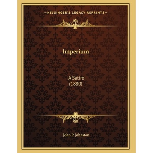 Imperium: A Satire (1880) Paperback, Kessinger Publishing