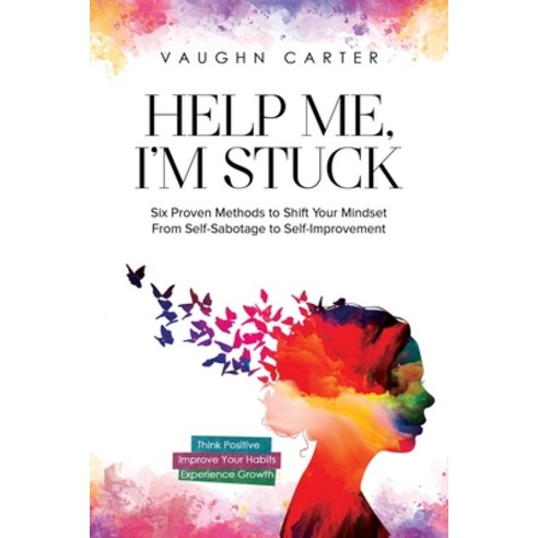 (영문도서) Help Me I''m Stuck: Six Proven Methods to Shift Your Mindset From Self-Sabotage to Self-Impro... Paperback, Further Together Publishing, English, 9798987693636