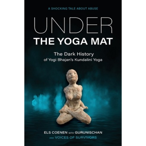 (영문도서) Under the Yoga Mat: The Dark History of Yogi Bhajan''s Kundalini Yoga Paperback, Izzard Ink, English, 9789464752137