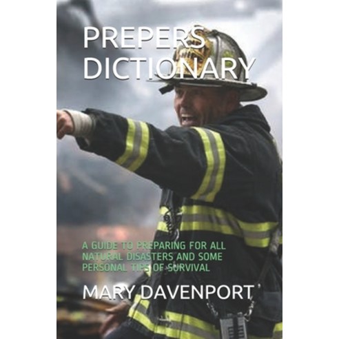 Prepers Dictionary: A Guide to Preparing for All Natural Disasters and Some Personal Tips of Survival Paperback, Independently Published, English, 9781790291571