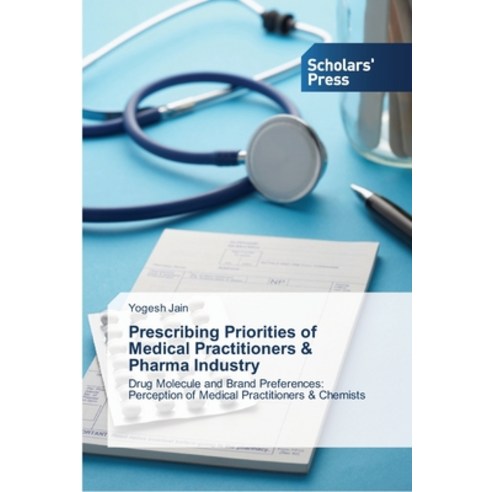 Prescribing Priorities of Medical Practitioners & Pharma Industry Paperback, Scholars'' Press