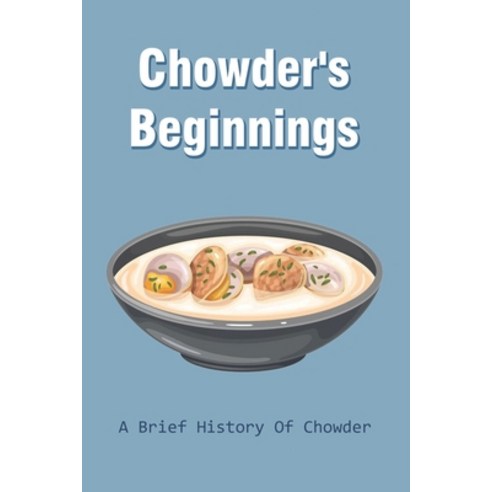 (영문도서) Chowder''s Beginnings: A Brief History Of Chowder: Clam Chowder An Origin Story Paperback, Independently Published, English, 9798532959521
