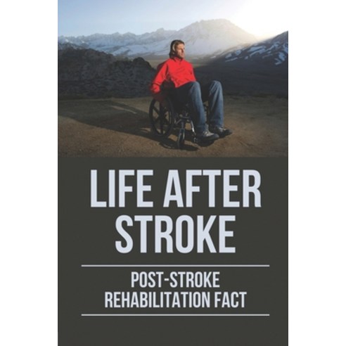 (영문도서) Life After Stroke: Post-Stroke Rehabilitation Fact: Overcome Paralyzing Stroke Paperback, Independently Published, English, 9798529819968