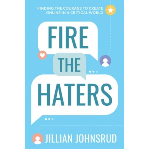 (영문도서) Fire the Haters: Finding Courage to Create Online in a Critical World Paperback, Jillian Johnsrud, English, 9781736549810