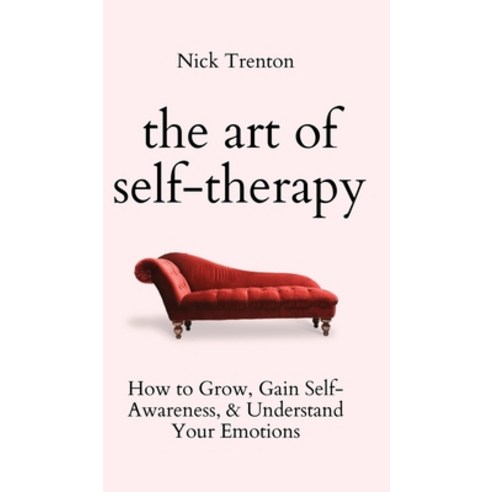 (영문도서) The Art of Self-Therapy: How to Grow Gain Self-Awareness and Understand Your Emotions Hardcover, Pkcs Media, Inc., English, 9781647434236
