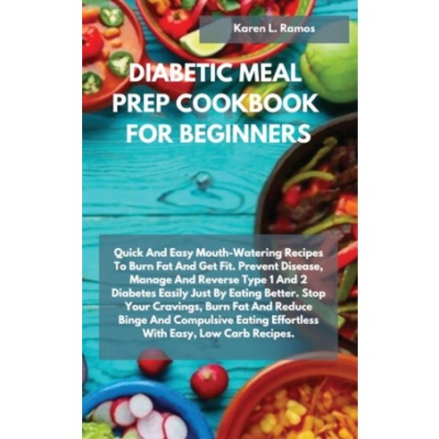Diabetic Meal Prep Cookbook for Beginners: Quick and Easy Mouth-Watering Recipes to Burn Fat and Get... Hardcover, Karen L. Ramos, English, 9781914556074