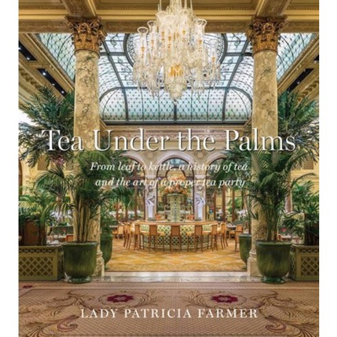 (영문도서) Tea Under the Palms: From Leaf to Kettle a History of Tea and the Art of a Proper Tea Party Hardcover, Beaufort Books, English, 9780825309991