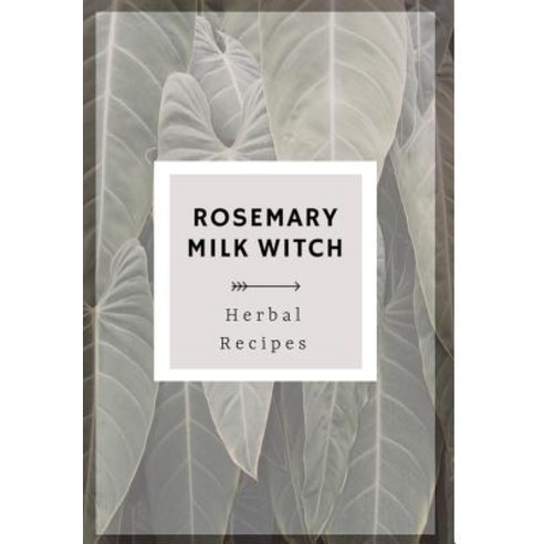 Rosemary Milk Witch Herbal Recipes Hardcover, Blurb