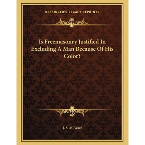 Is Freemasonry Justified in Excluding a Man Because of His Color? Paperback, Kessinger Publishing, English, 9781163069936