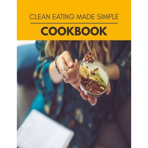 Clean Eating Made Simple Cookbook: Healthy Meal Recipes for Everyone Includes Meal Plan Food List a... Paperback, Independently Published, English, 9798594251045